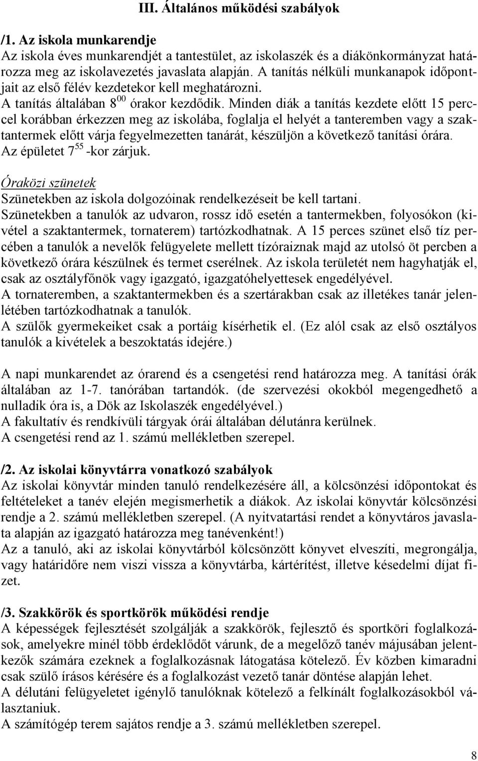 Minden diák a tanítás kezdete előtt 15 perccel korábban érkezzen meg az iskolába, foglalja el helyét a tanteremben vagy a szaktantermek előtt várja fegyelmezetten tanárát, készüljön a következő