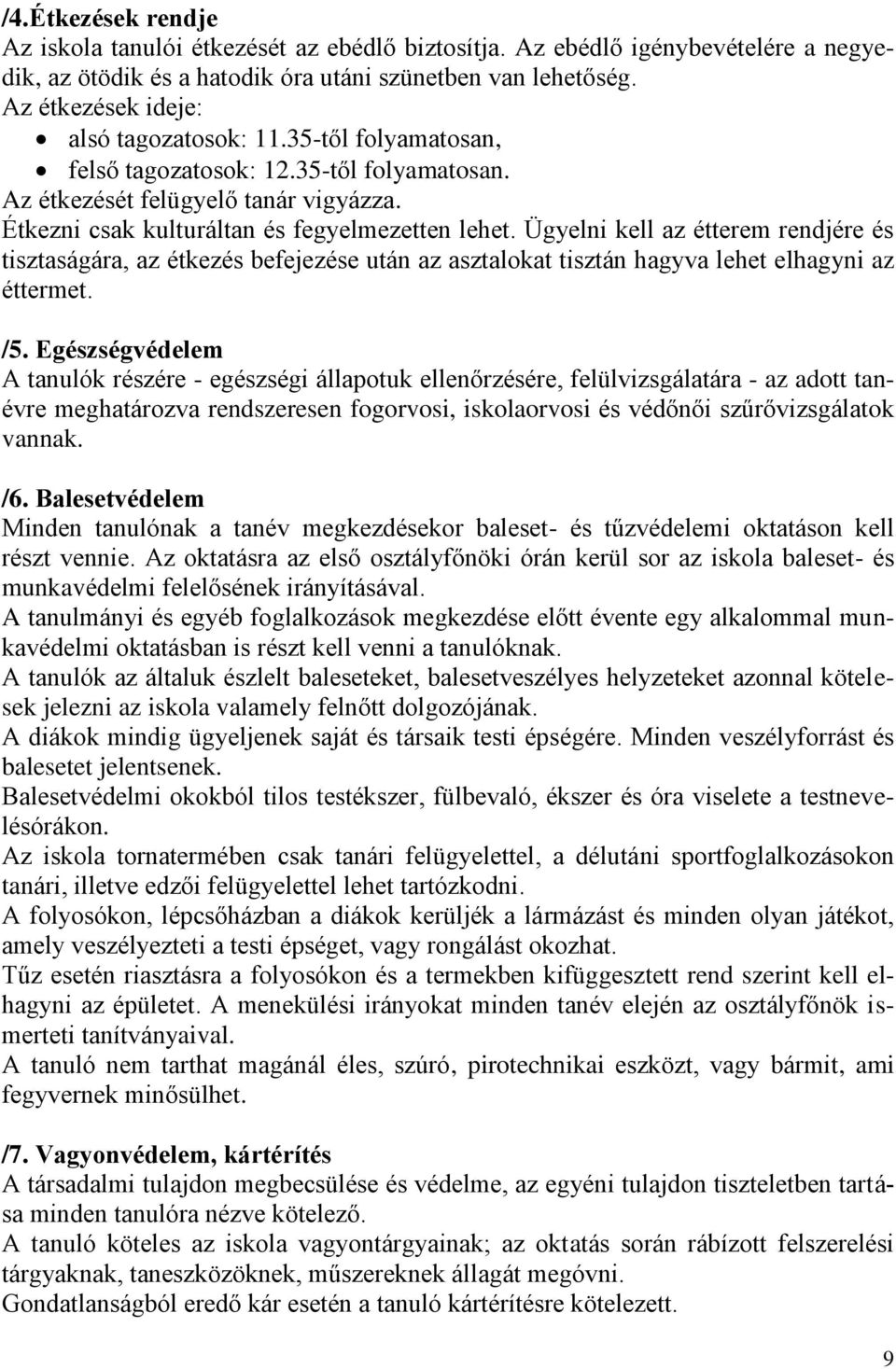 Ügyelni kell az étterem rendjére és tisztaságára, az étkezés befejezése után az asztalokat tisztán hagyva lehet elhagyni az éttermet. /5.