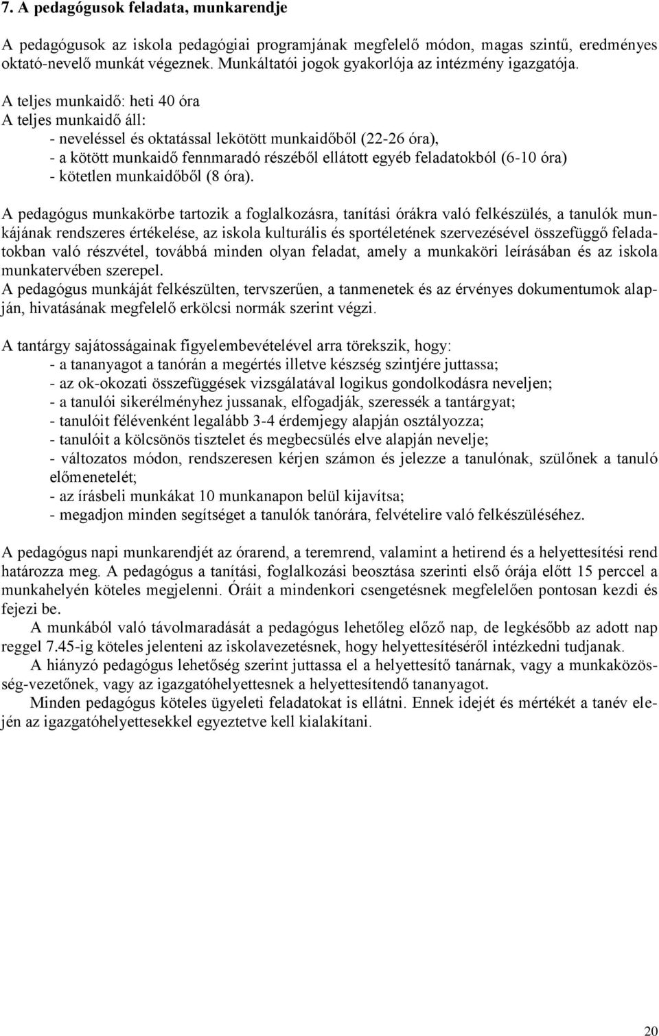 A teljes munkaidő: heti 40 óra A teljes munkaidő áll: - neveléssel és oktatással lekötött munkaidőből (22-26 óra), - a kötött munkaidő fennmaradó részéből ellátott egyéb feladatokból (6-10 óra) -