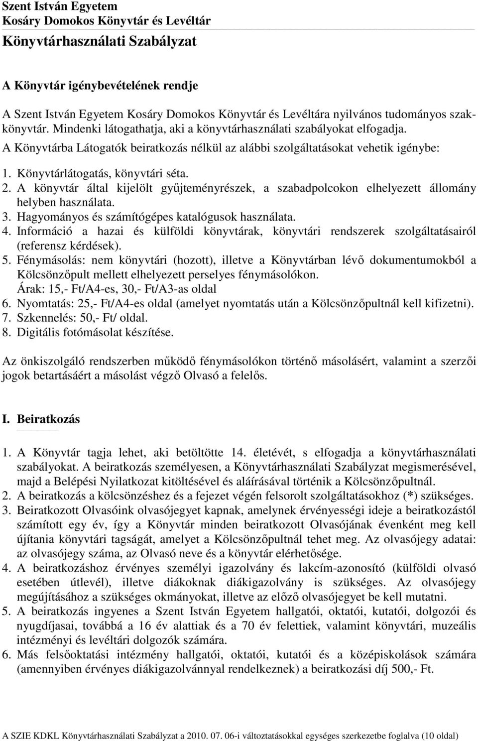 Könyvtárlátogatás, könyvtári séta. 2. A könyvtár által kijelölt gyűjteményrészek, a szabadpolcokon elhelyezett állomány helyben használata. 3. Hagyományos és számítógépes katalógusok használata. 4.