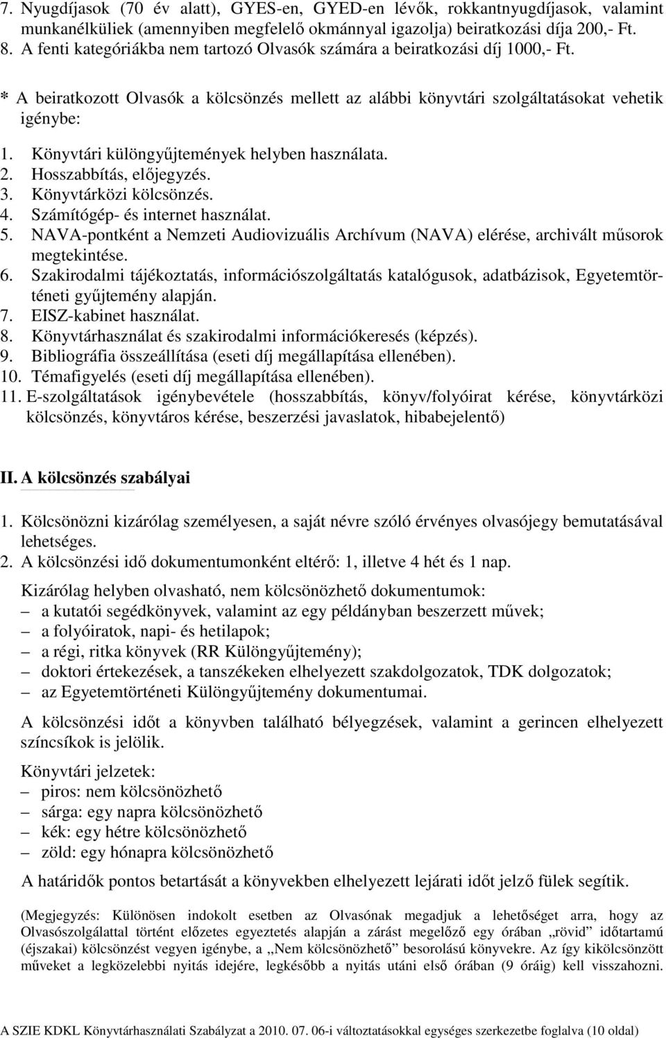 Könyvtári különgyűjtemények helyben használata. 2. Hosszabbítás, előjegyzés. 3. Könyvtárközi kölcsönzés. 4. Számítógép- és internet használat. 5.