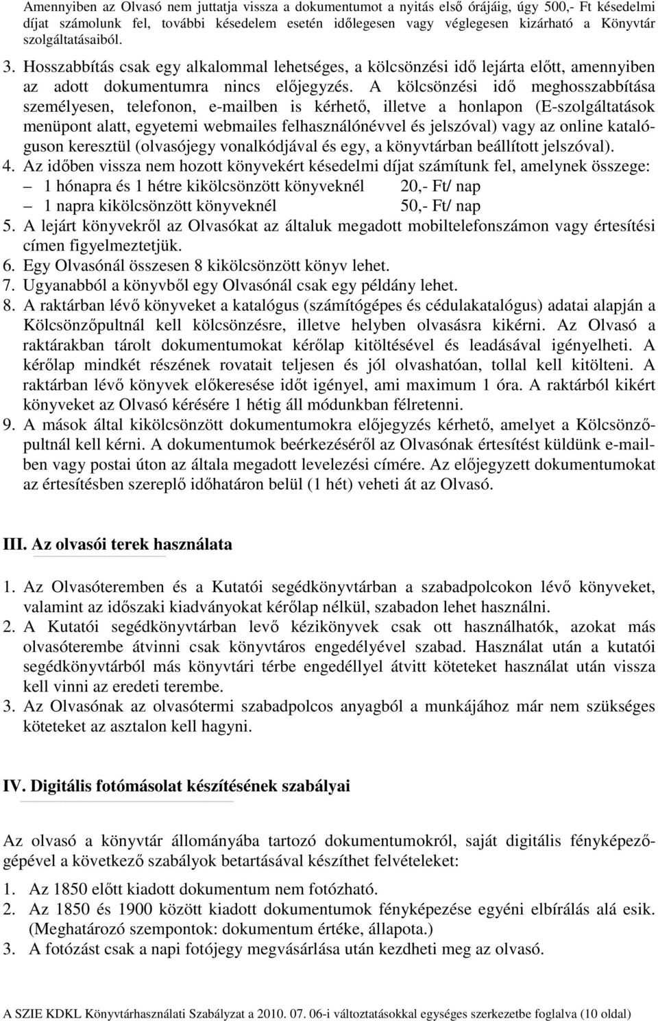 A kölcsönzési idő meghosszabbítása személyesen, telefonon, e-mailben is kérhető, illetve a honlapon (E-szolgáltatások menüpont alatt, egyetemi webmailes felhasználónévvel és jelszóval) vagy az online
