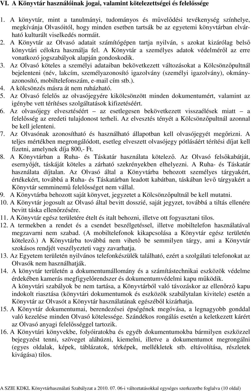A Könyvtár az Olvasó adatait számítógépen tartja nyilván, s azokat kizárólag belső könyvtári célokra használja fel.