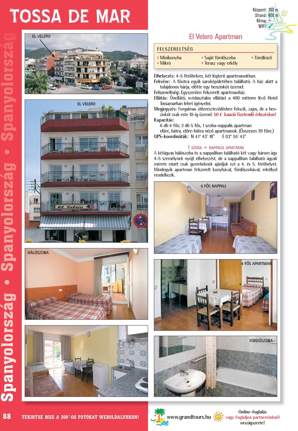 Ellátás: Önellátó, svédasztalos ellátást a 400 méterre lévõ Hotel Tossamarban lehet igényelni. Megjegyzés: Forgalmas útkeresztezõdésben fekszik, zajos, de a ben - zinkút csak este 10-ig üzemel.