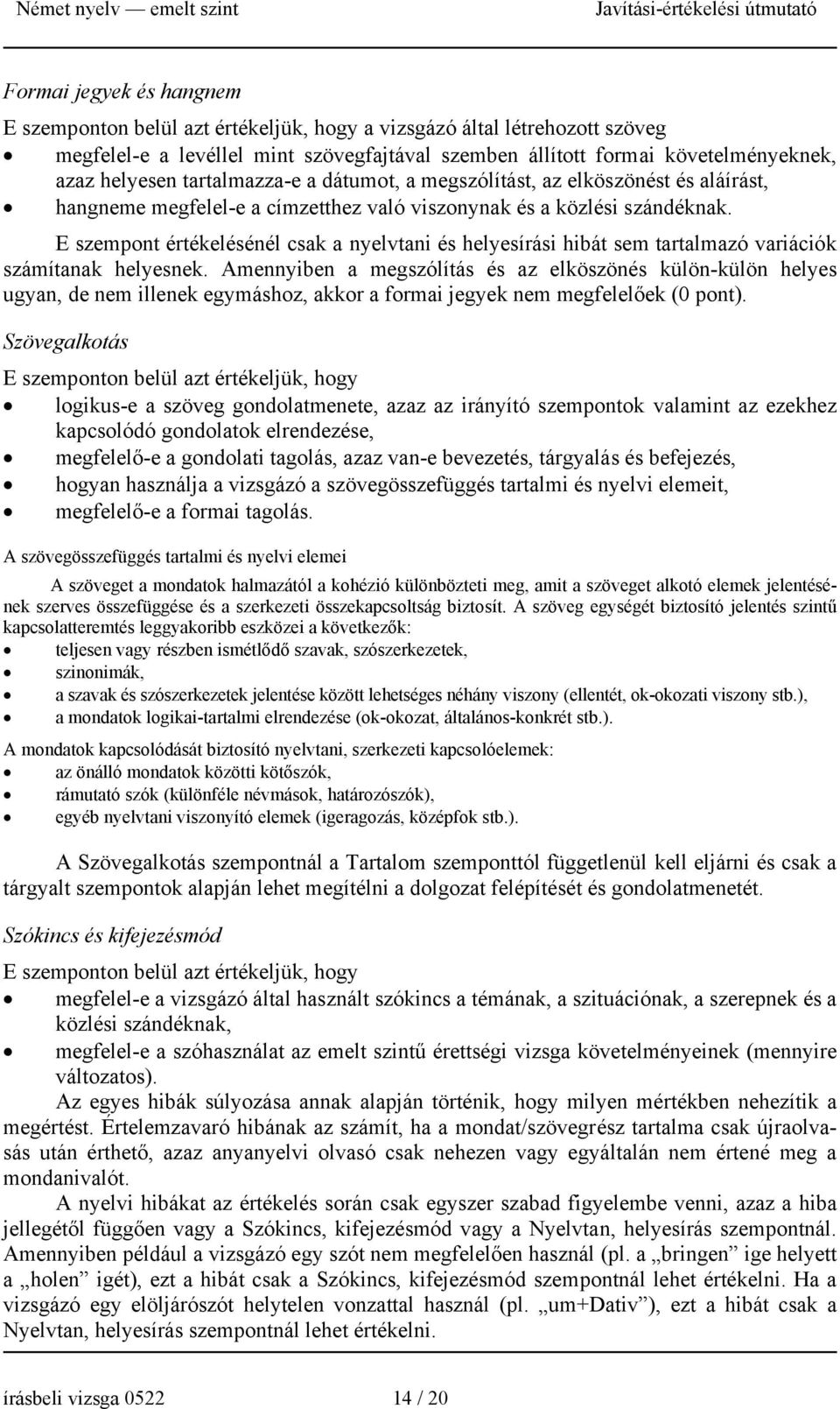 E szempont értékelésénél csak a nyelvtani és helyesírási hibát sem tartalmazó variációk számítanak helyesnek.