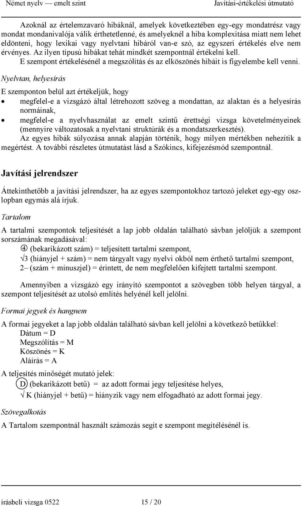 E szempont értékelésénél a megszólítás és az elköszönés hibáit is figyelembe kell venni.