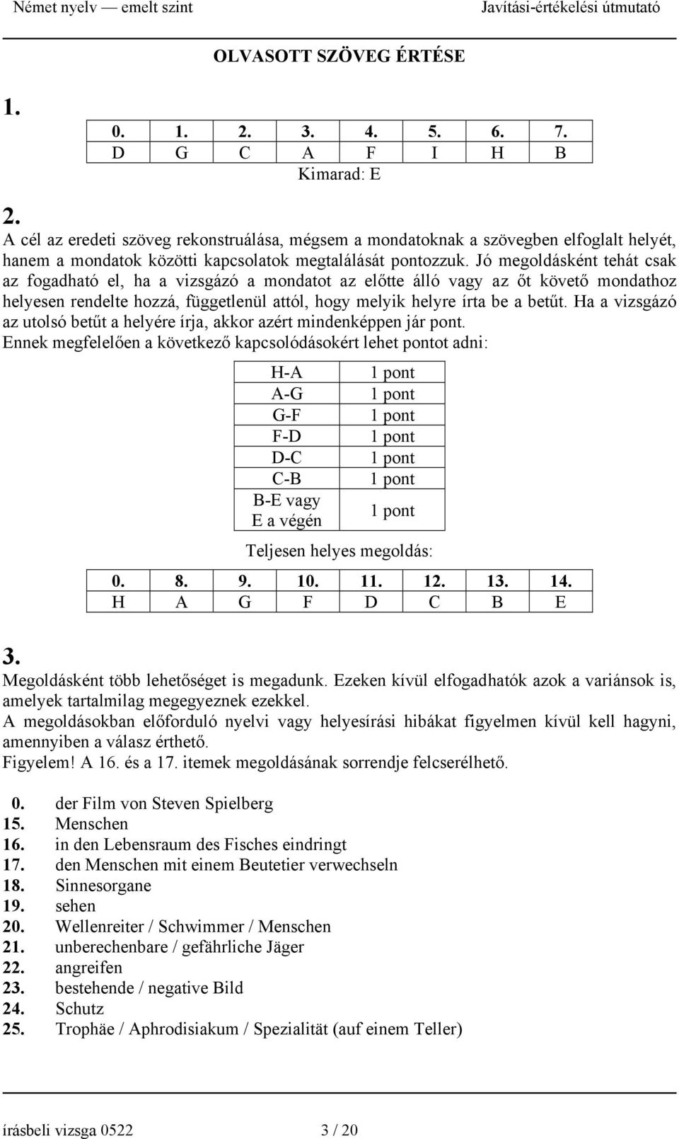 Jó megoldásként tehát csak az fogadható el, ha a vizsgázó a mondatot az előtte álló vagy az őt követő mondathoz helyesen rendelte hozzá, függetlenül attól, hogy melyik helyre írta be a betűt.