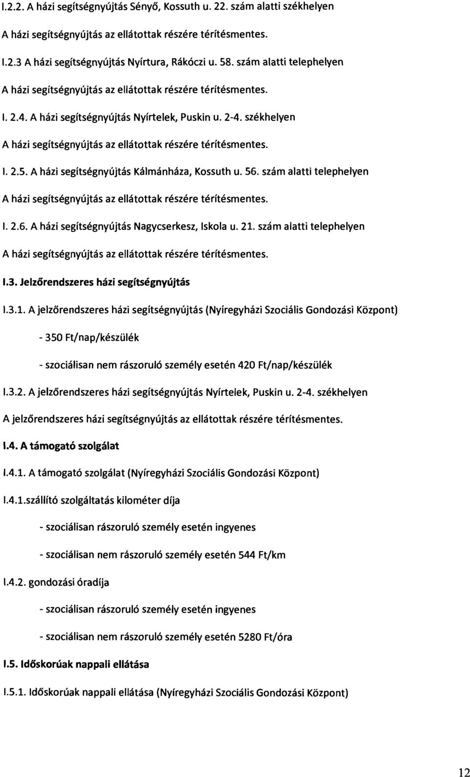 székhelyen A házi segítségnyújtás az ellátottak részére térítésmentes. I. 2.5. A házi segítségnyújtás Kálmánháza, Kossuth u. 56.