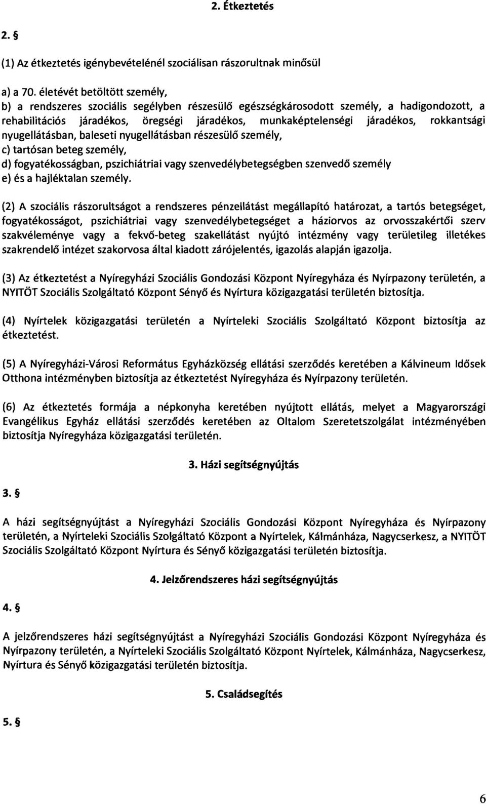 rokkantsági nyugellátásban, baleseti nyugellátásban részesülő személy, c) tartósan beteg személy, d) fogyatékosságban, pszichiátriai vagy szenvedélybetegségben szenvedő személy e) és a hajléktalan