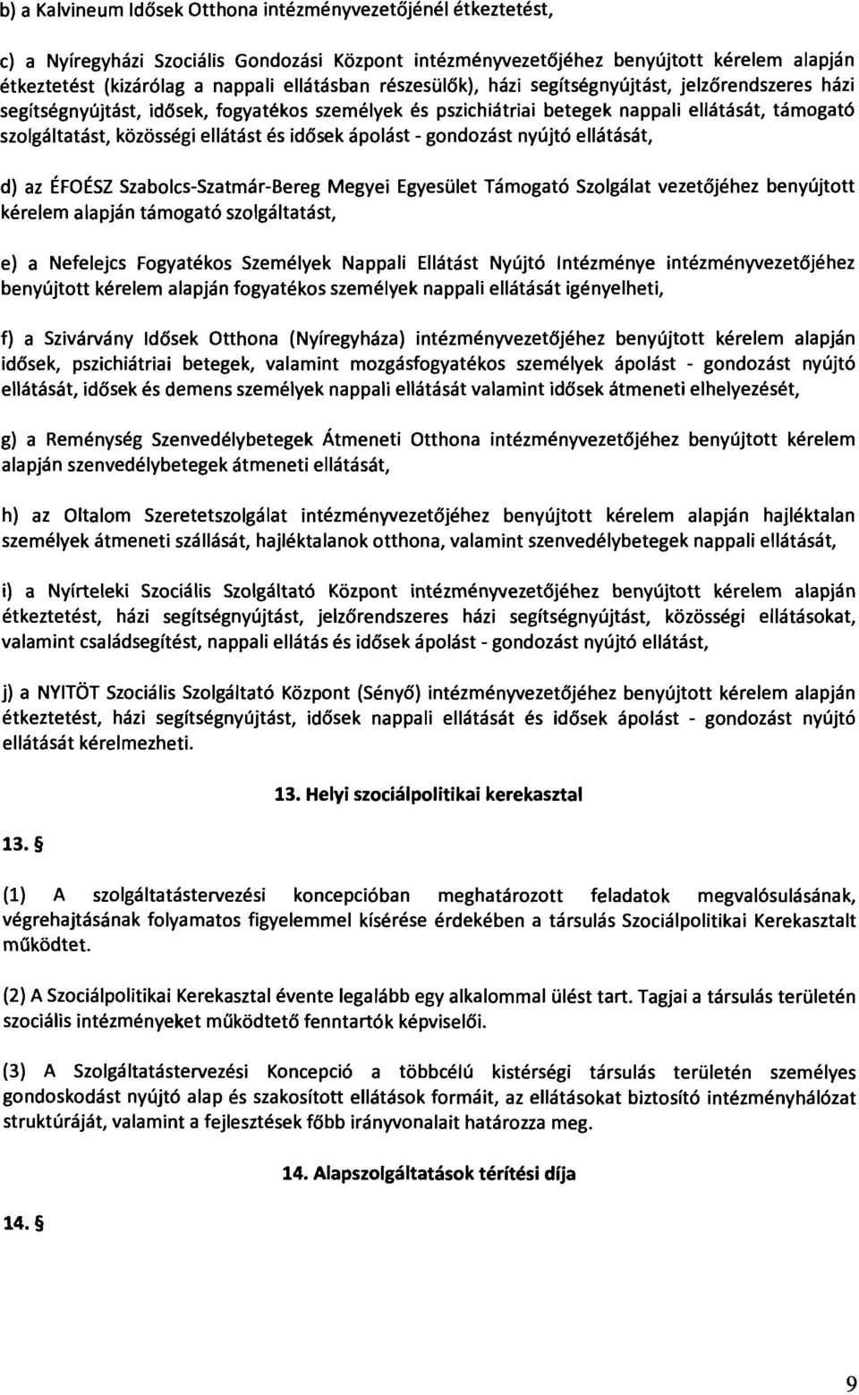 ellátást és idősek ápolást - gondozást nyújtó ellátását, d) az ÉFOÉSZ Szabolcs-Szatmár-Bereg Megyei Egyesület Támogató Szolgálat vezetőjéhez benyújtott kérelem alapján támogató szolgáltatást, e) a