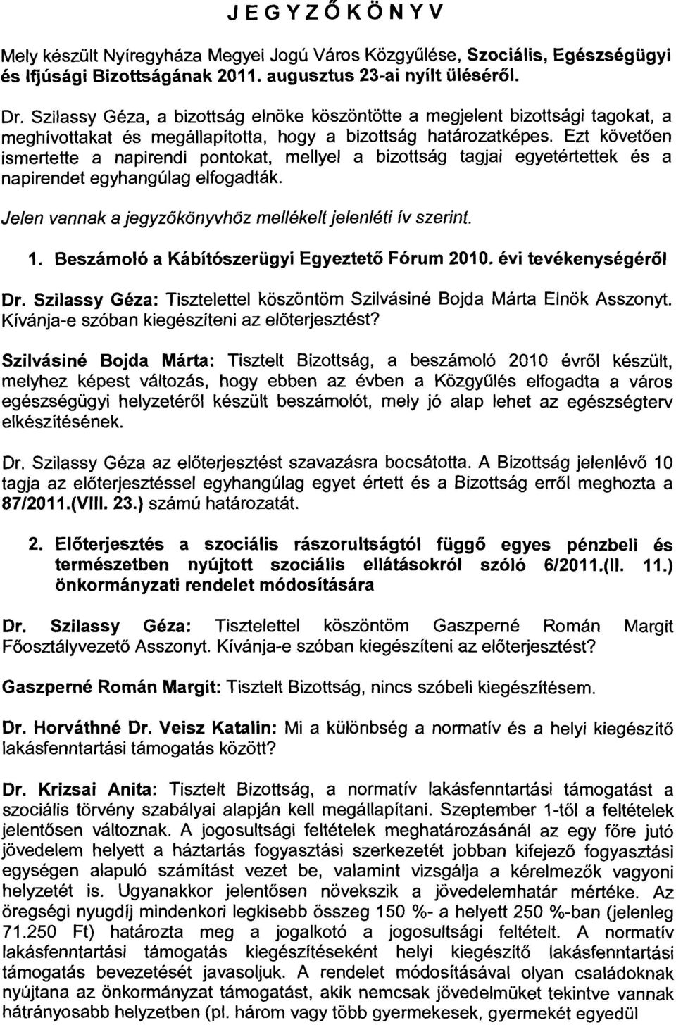 Ezt követően ismertette a napirendi pontokat, mellyel a bizottság tagjai egyetértettek és a napirendet egyhangúlag elfogadták. Jelen vannak a jegyzőkőnyvhőz mel/ékelt jelenléti ív szerint. 1.