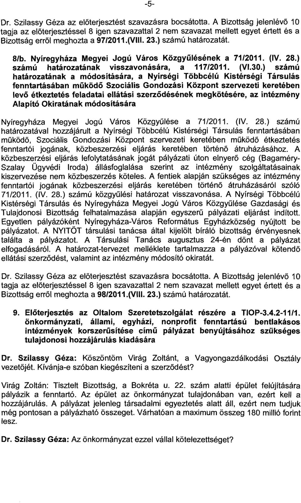 ) számú határozatának a módosítására, a Nyírségi Többcélú Kistérségi Társulás fenntartásában működő Szociális Gondozási Központ szervezeti keretében levő étkeztetés feladatai ellátási szerződésének