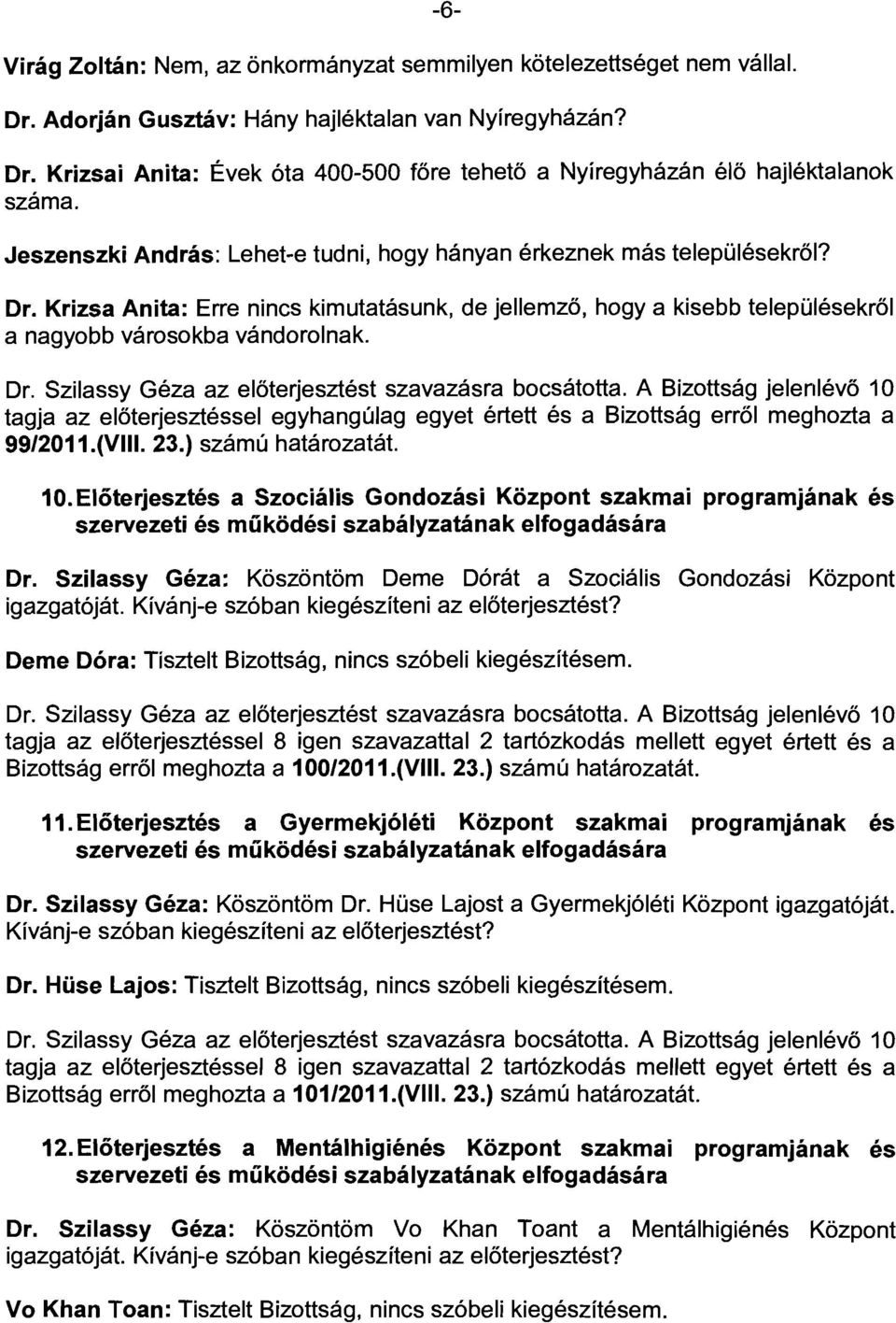 Krizsa Anita: Erre nincs kimutatásunk, de jellemzö, hogya kisebb településekről a nagyobb városokba vándorolnak.