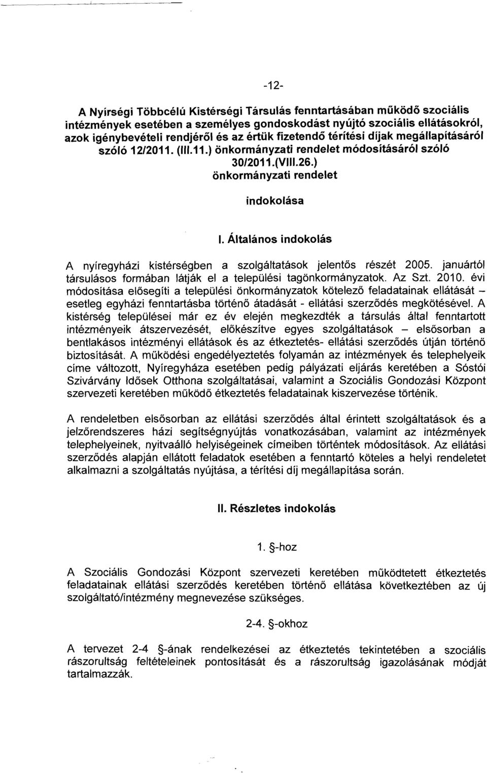 Általános indokolás A nyíregyházi kistérségben a szolgáltatások jelentős részét 2005. januártól társulásos formában látják el a települési tagőnkormányzatok. Az Szt. 201 O.