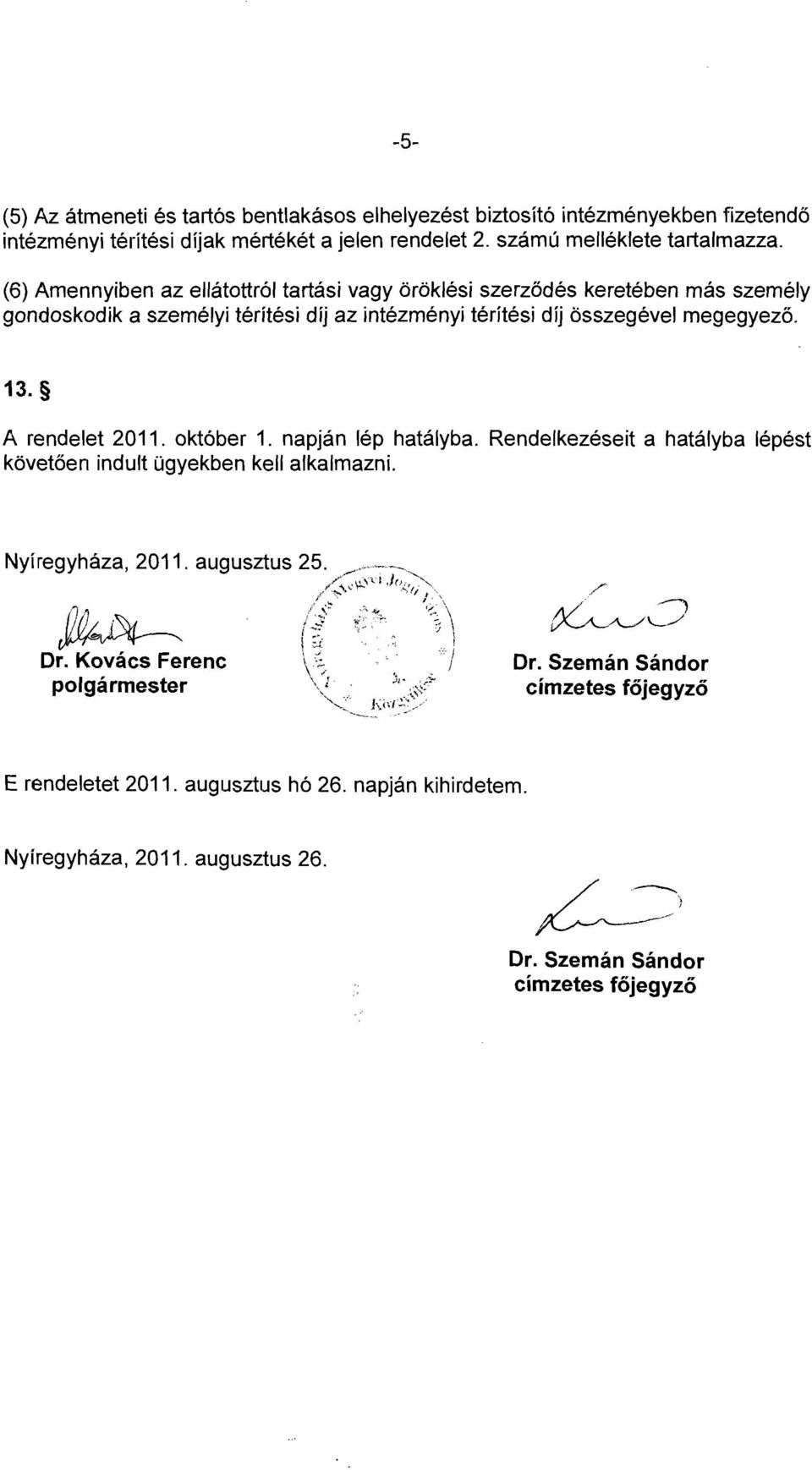 A rendelet 2011. október 1. napján lép hatályba. Rendelkezéseit a hatályba lépést követően indult ügyekben kell alkalmazni. Nyíregyháza, 2011. augusztus 25. ~ Dr.