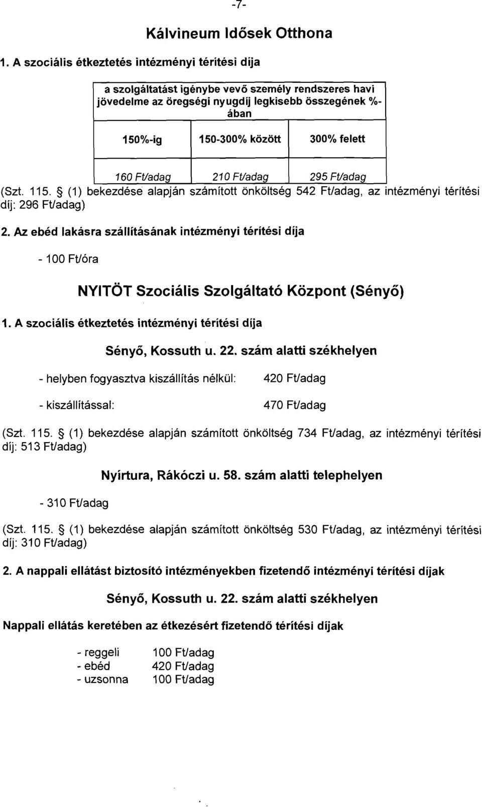 Ftladag 210 Ftladag 295 Ftladag (Szt. 115. (1) bekezdése alapján számított önköltség 542 Ft/adag, az intézményi térítési díj: 296 Ftladag) 2.