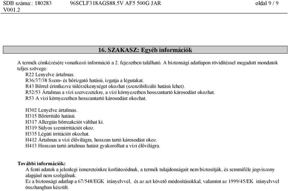 R43 Bőrrel érintkezve túlérzékenységet okozhat (szenzibilizáló hatású lehet). R52/53 Ártalmas a vízi szervezetekre, a vízi környezetben hosszantartó károsodást okozhat.