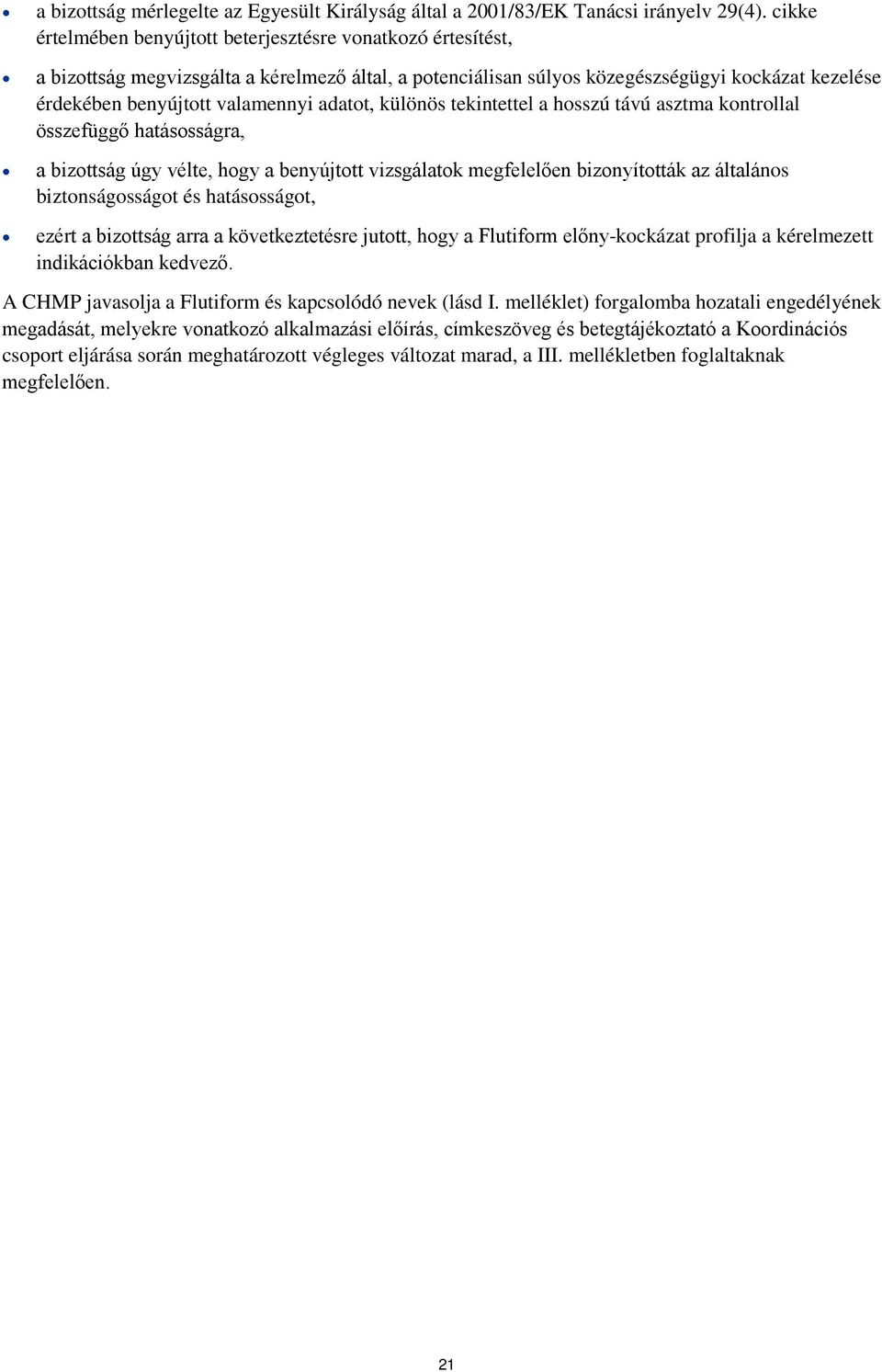 adatot, különös tekintettel a hosszú távú asztma kontrollal összefüggő hatásosságra, a bizottság úgy vélte, hogy a benyújtott vizsgálatok megfelelően bizonyították az általános biztonságosságot és