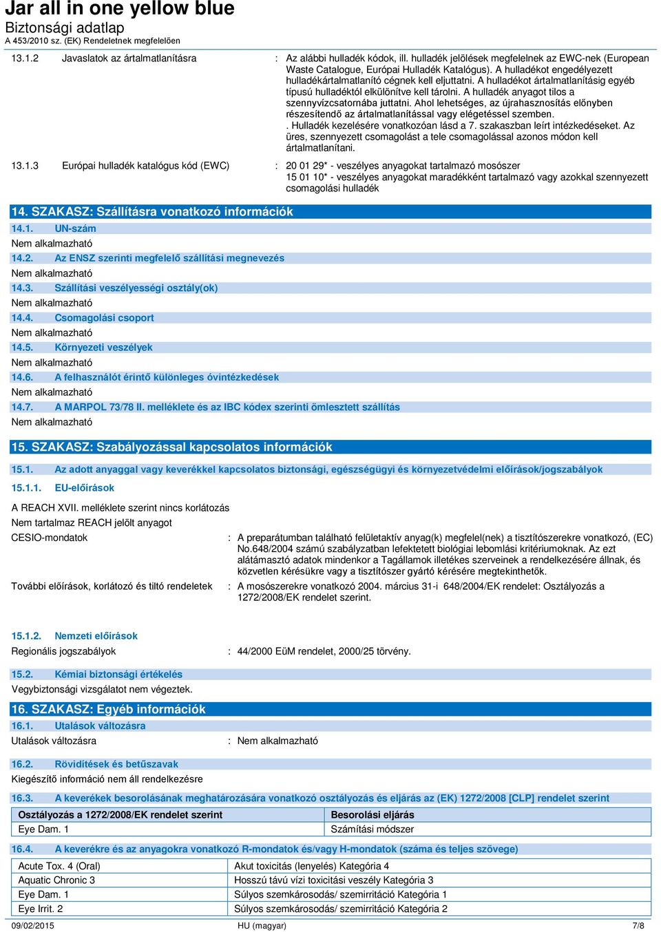 A hulladék anyagot tilos a szennyvízcsatornába juttatni. Ahol lehetséges, az újrahasznosítás előnyben részesítendő az ártalmatlanítással vagy elégetéssel szemben.