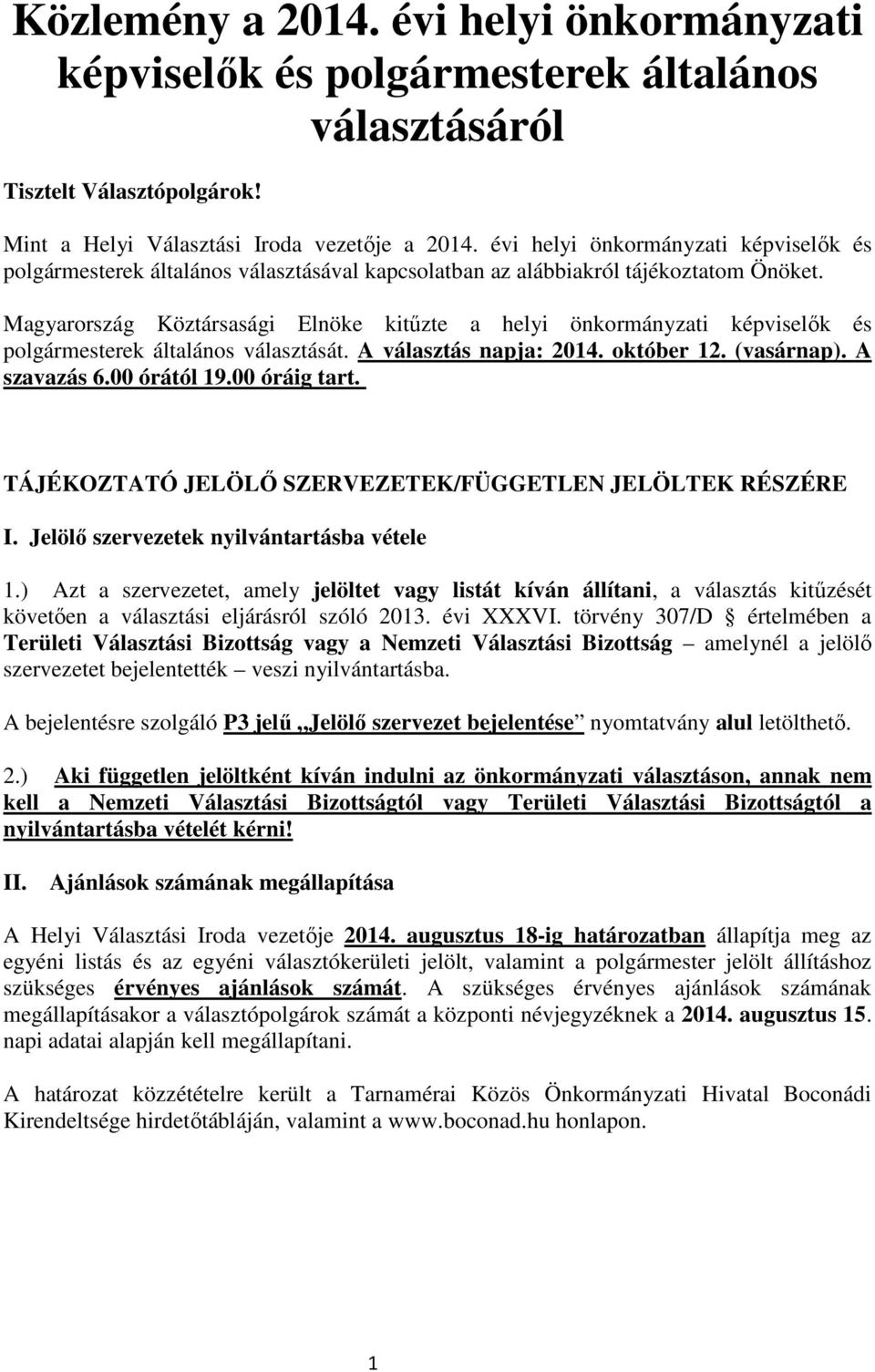Magyarrszág Köztársasági Elnöke kitűzte a helyi önkrmányzati képviselők és plgármesterek általáns választását. A választás napja: 2014. któber 12. (vasárnap). A szavazás 6.00 órától 19.00 óráig tart.