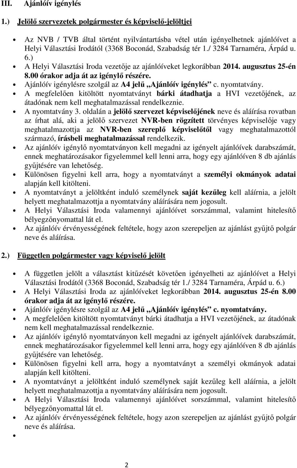 / 3284 Tarnaméra, Árpád u. 6.) A Helyi Választási Irda vezetője az ajánlóíveket legkrábban 2014. augusztus 25-én 8.00 órakr adja át az igénylő részére.