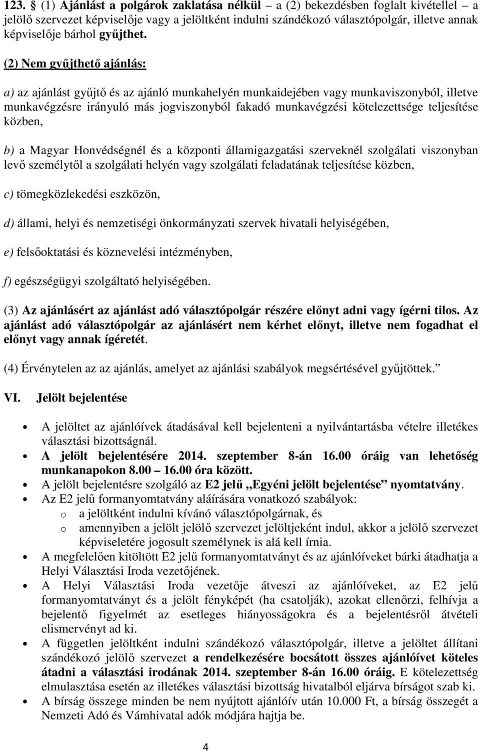 (2) Nem gyűjthető ajánlás: a) az ajánlást gyűjtő és az ajánló munkahelyén munkaidejében vagy munkavisznyból, illetve munkavégzésre irányuló más jgvisznyból fakadó munkavégzési kötelezettsége