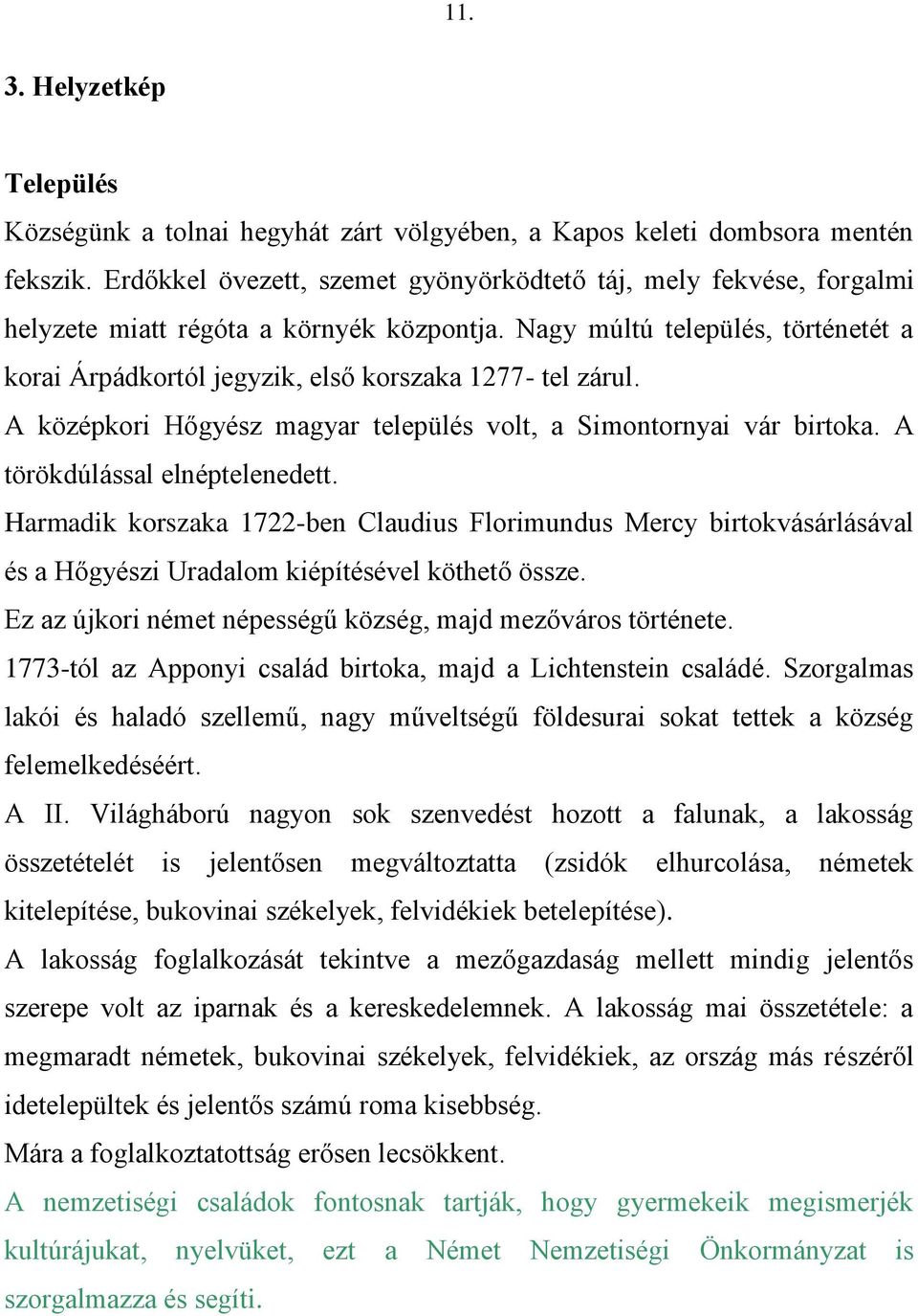 Nagy múltú település, történetét a korai Árpádkortól jegyzik, első korszaka 1277- tel zárul. A középkori Hőgyész magyar település volt, a Simontornyai vár birtoka. A törökdúlással elnéptelenedett.