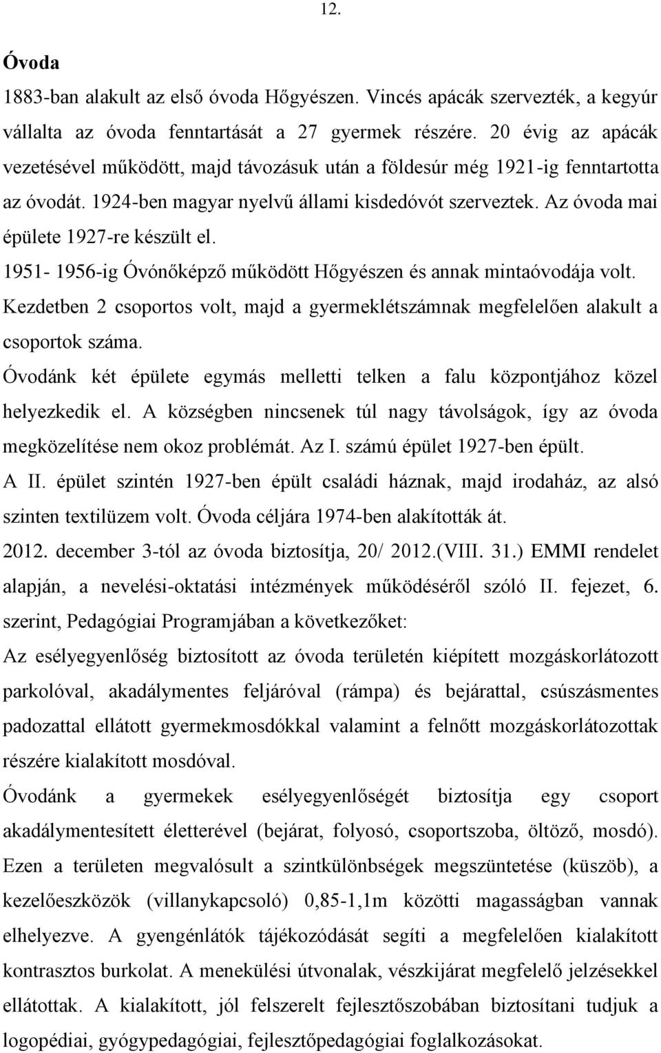 1951-1956-ig Óvónőképző működött Hőgyészen és annak mintaóvodája volt. Kezdetben 2 csoportos volt, majd a gyermeklétszámnak megfelelően alakult a csoportok száma.