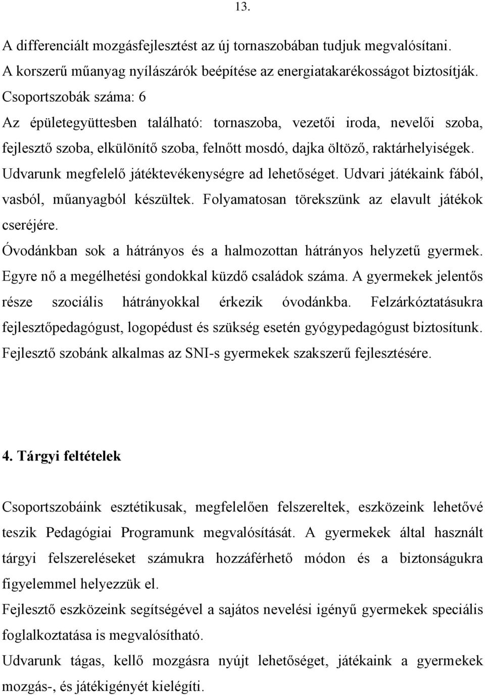 Udvarunk megfelelő játéktevékenységre ad lehetőséget. Udvari játékaink fából, vasból, műanyagból készültek. Folyamatosan törekszünk az elavult játékok cseréjére.