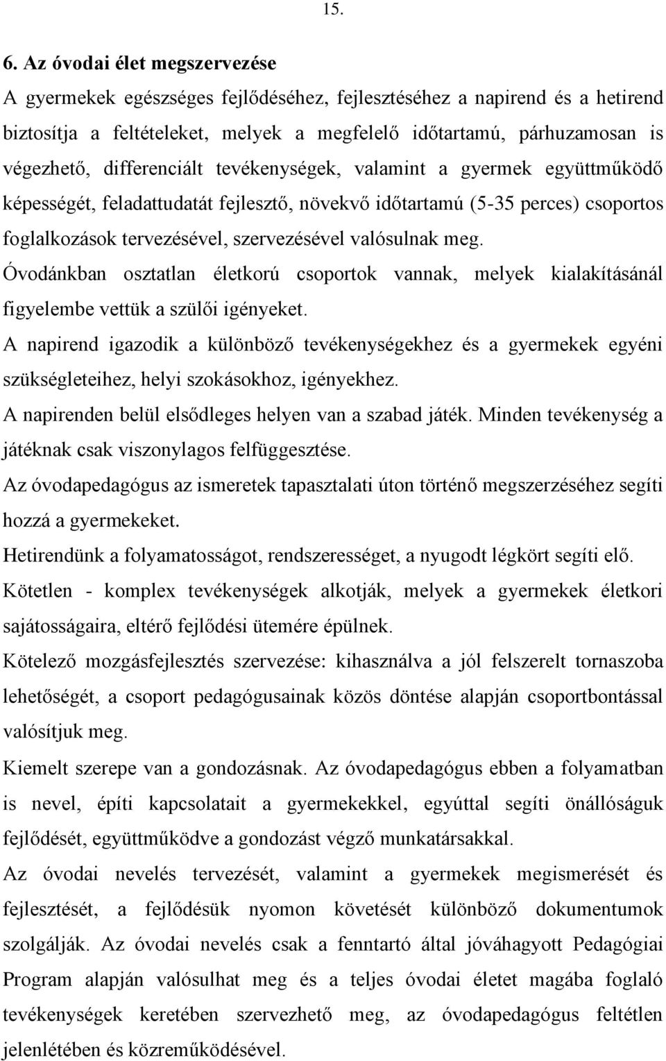 differenciált tevékenységek, valamint a gyermek együttműködő képességét, feladattudatát fejlesztő, növekvő időtartamú (5-35 perces) csoportos foglalkozások tervezésével, szervezésével valósulnak meg.