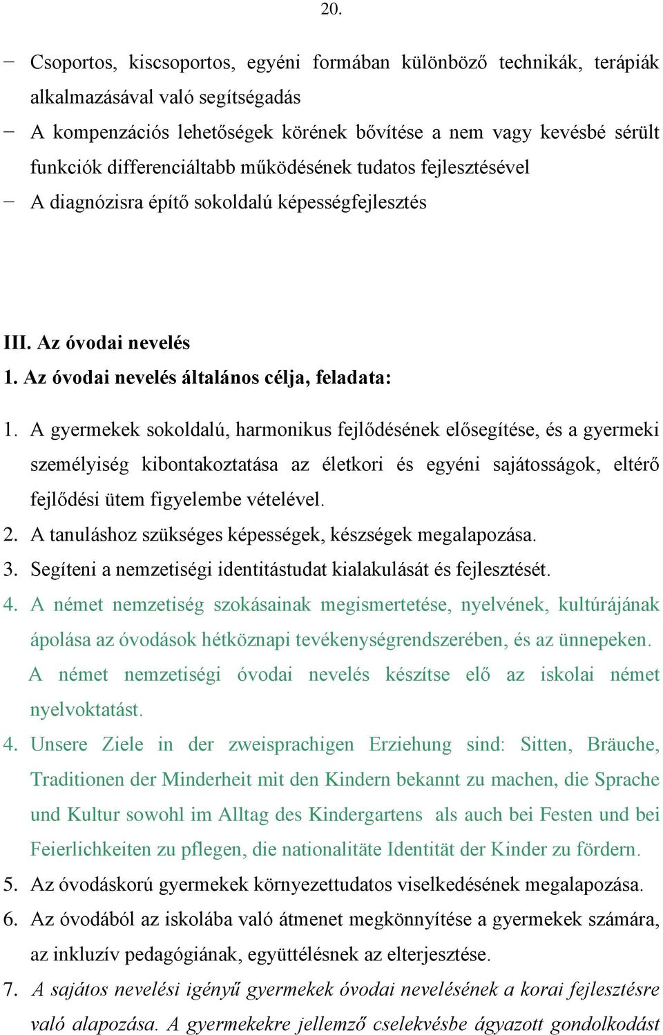 A gyermekek sokoldalú, harmonikus fejlődésének elősegítése, és a gyermeki személyiség kibontakoztatása az életkori és egyéni sajátosságok, eltérő fejlődési ütem figyelembe vételével. 2.
