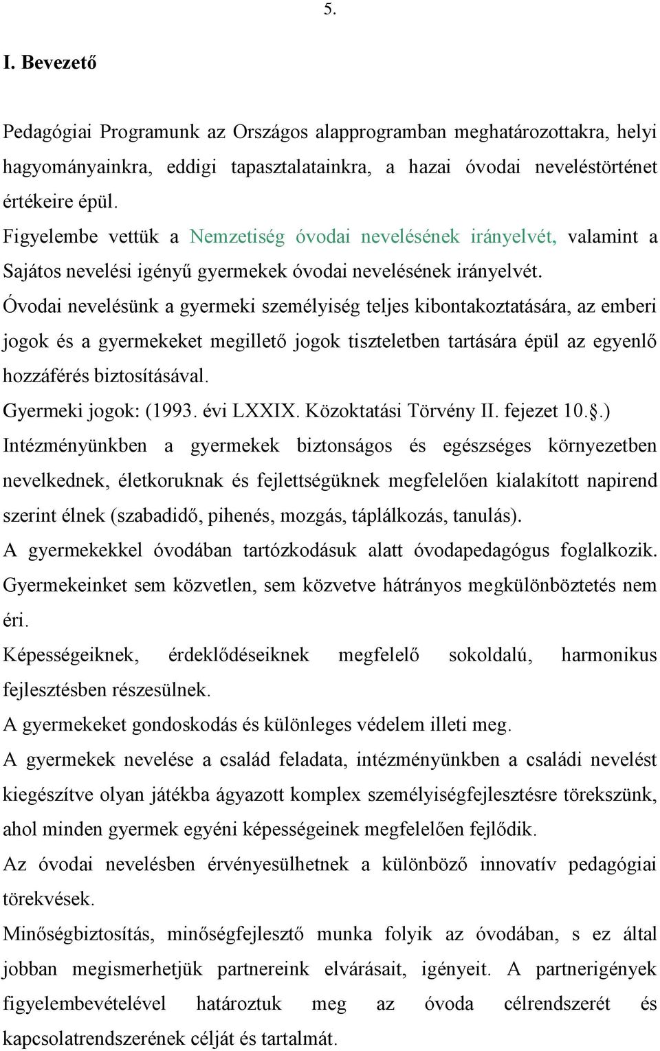 Óvodai nevelésünk a gyermeki személyiség teljes kibontakoztatására, az emberi jogok és a gyermekeket megillető jogok tiszteletben tartására épül az egyenlő hozzáférés biztosításával.