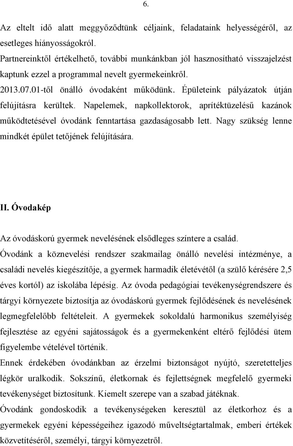 Épületeink pályázatok útján felújításra kerültek. Napelemek, napkollektorok, aprítéktüzelésű kazánok működtetésével óvodánk fenntartása gazdaságosabb lett.