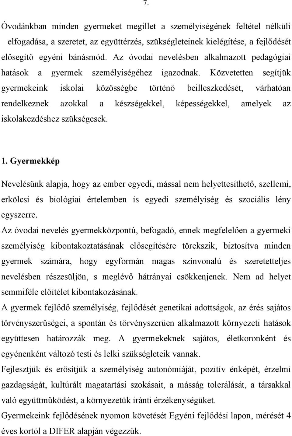 Közvetetten segítjük gyermekeink iskolai közösségbe történő beilleszkedését, várhatóan rendelkeznek azokkal a készségekkel, képességekkel, amelyek az iskolakezdéshez szükségesek. 1.