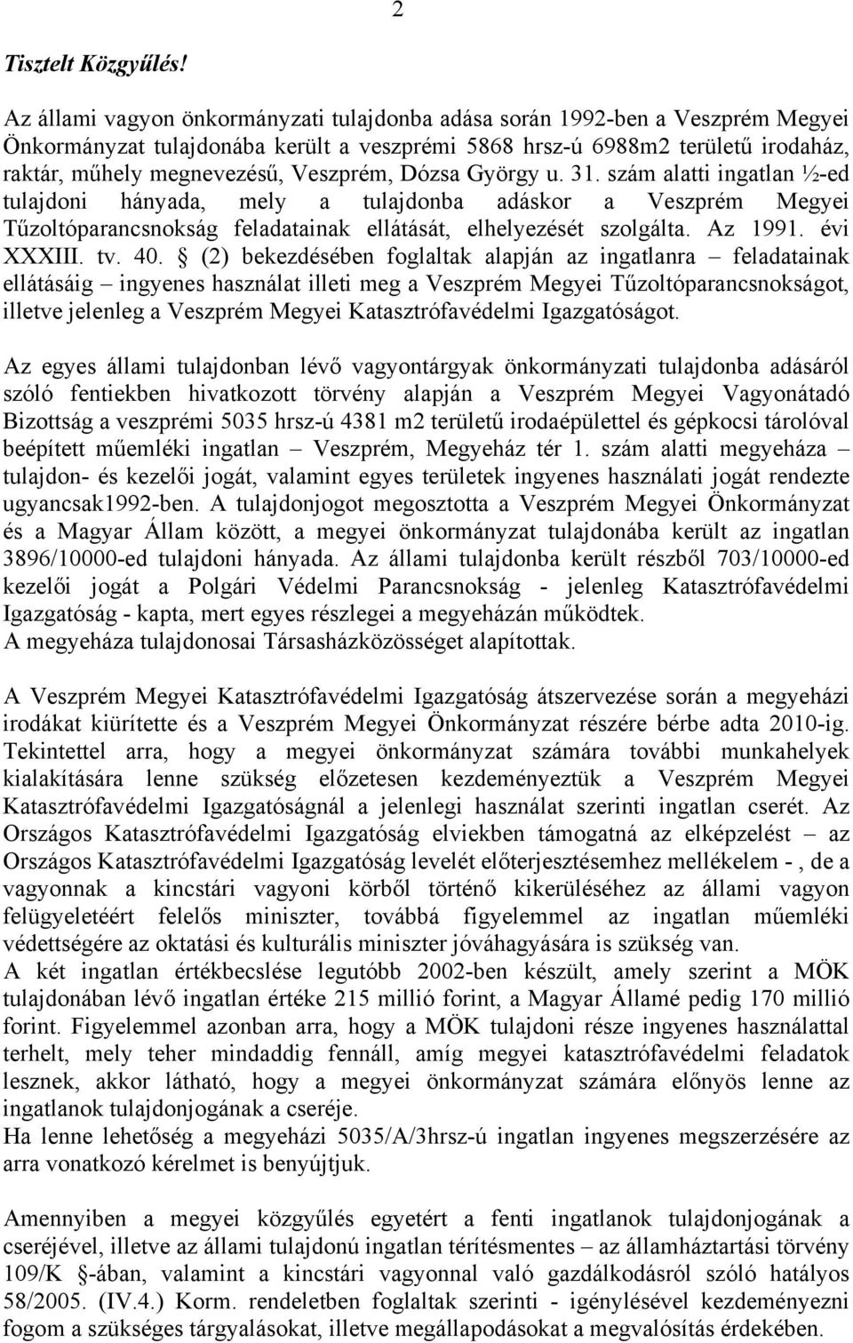 Veszprém, Dózsa György u. 31. szám alatti ingatlan ½-ed tulajdoni hányada, mely a tulajdonba adáskor a Veszprém Megyei Tűzoltóparancsnokság feladatainak ellátását, elhelyezését szolgálta. Az 1991.