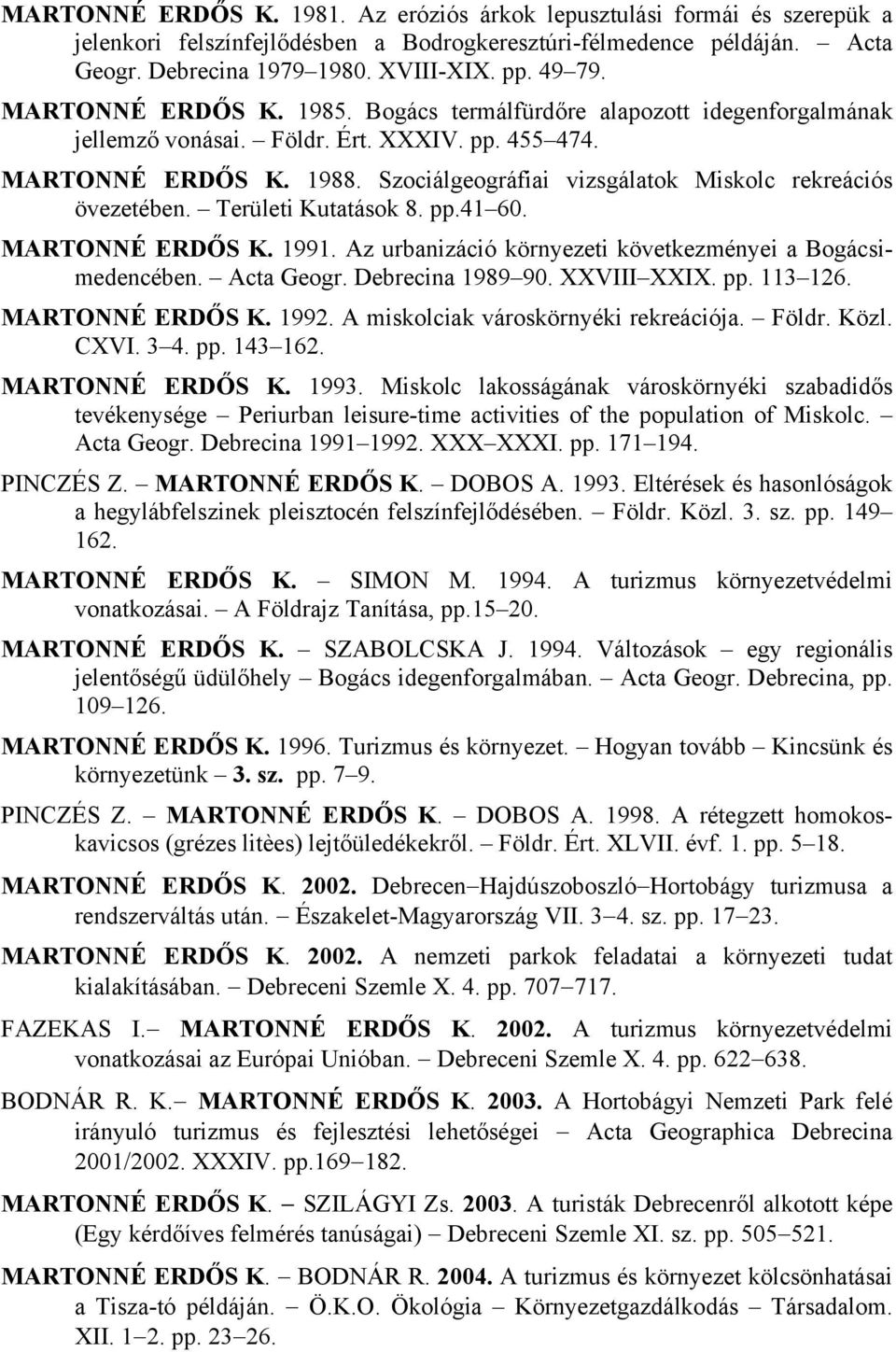 Szociálgeográfiai vizsgálatok Miskolc rekreációs övezetében. Területi Kutatások 8. pp.41 60. MARTONNÉ ERDŐS K. 1991. Az urbanizáció környezeti következményei a Bogácsimedencében. Acta Geogr.