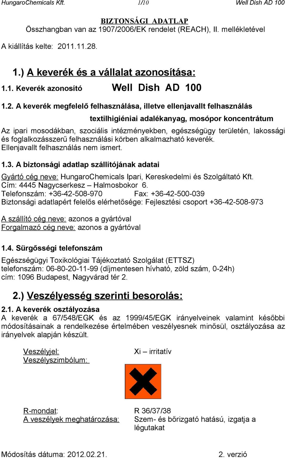 A keverék megfelelő felhasználása, illetve ellenjavallt felhasználás textilhigiéniai adalékanyag, mosópor koncentrátum Az ipari mosodákban, szociális intézményekben, egészségügy területén, lakossági