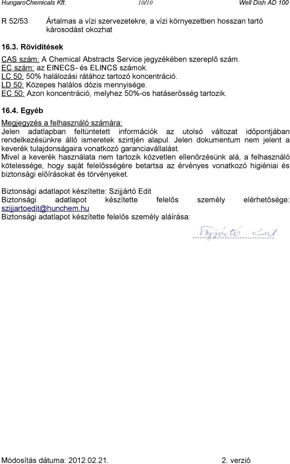Egyéb Megjegyzés a felhasználó számára: Jelen adatlapban feltüntetett információk az utolsó változat időpontjában rendelkezésünkre álló ismeretek szintjén alapul.