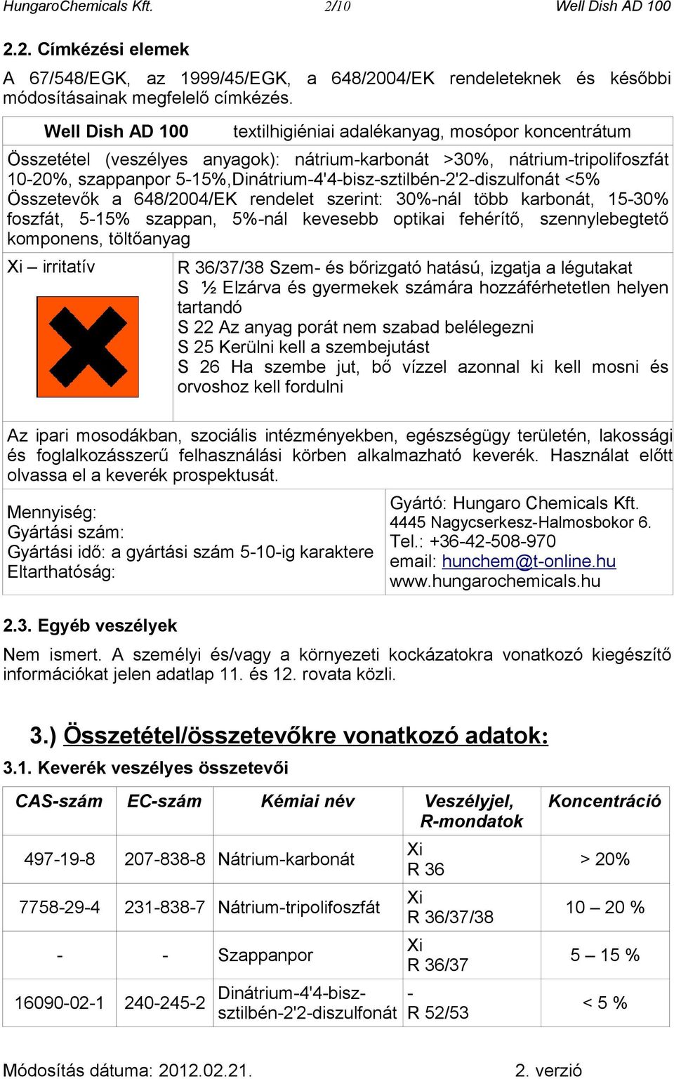 5-15%,Dinátrium-4'4-bisz-sztilbén-2'2-diszulfonát <5% Összetevők a 648/2004/EK rendelet szerint: 30%-nál több karbonát, 15-30% foszfát, 5-15% szappan, 5%-nál kevesebb optikai fehérítő,