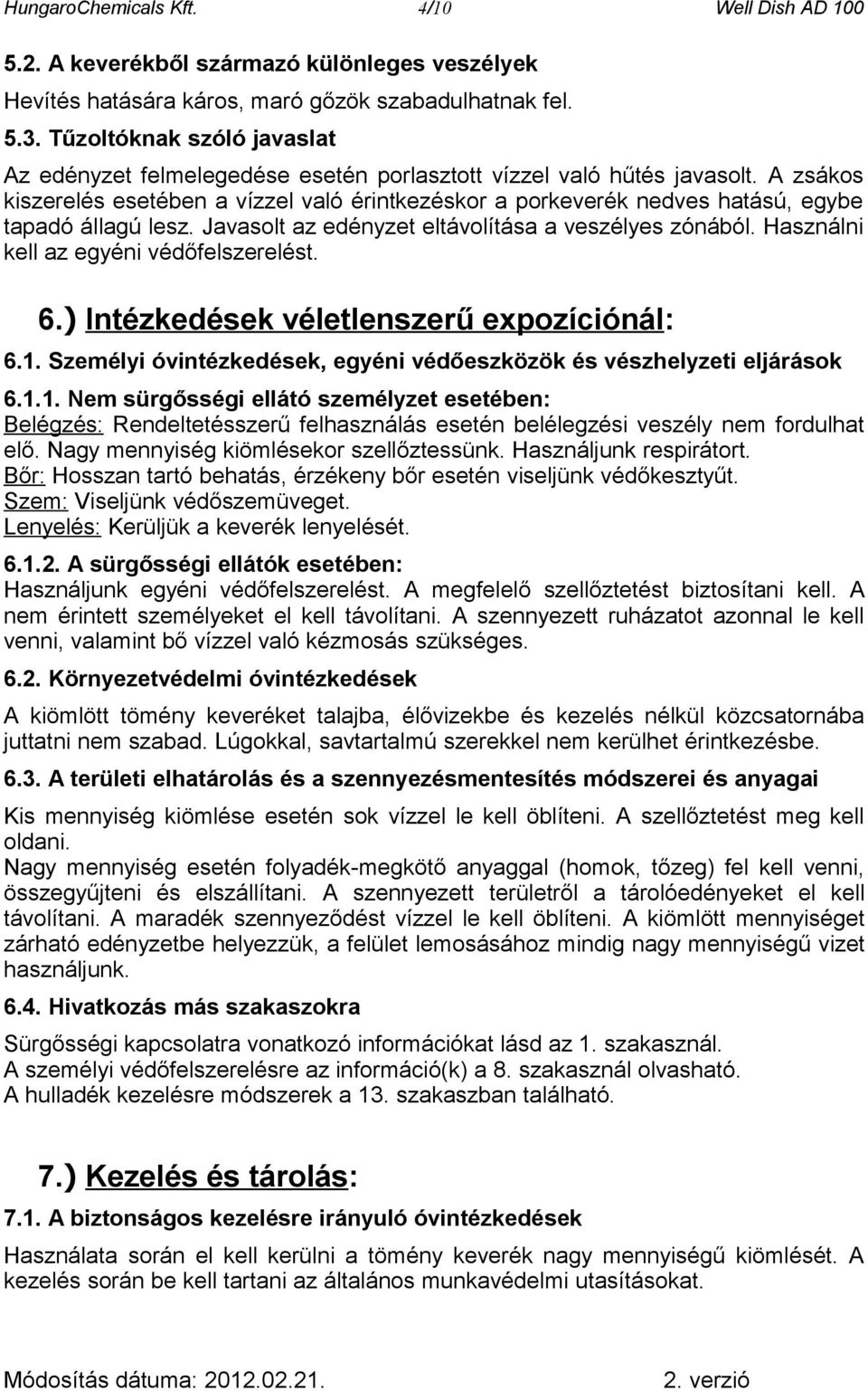 A zsákos kiszerelés esetében a vízzel való érintkezéskor a porkeverék nedves hatású, egybe tapadó állagú lesz. Javasolt az edényzet eltávolítása a veszélyes zónából.