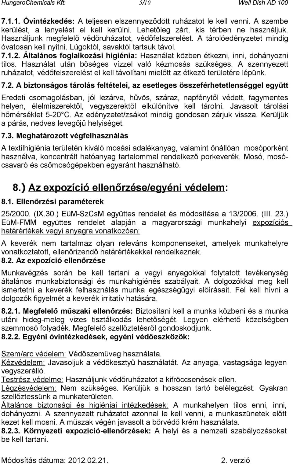 Általános foglalkozási higiénia: Használat közben étkezni, inni, dohányozni tilos. Használat után bőséges vízzel való kézmosás szükséges.