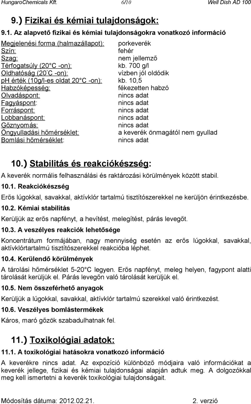 10,5 Habzóképesség: fékezetten habzó Olvadáspont: Fagyáspont: Forráspont: Lobbanáspont: Gőznyomás: Öngyulladási hőmérséklet: a keverék önmagától nem gyullad Bomlási hőmérséklet: 10.