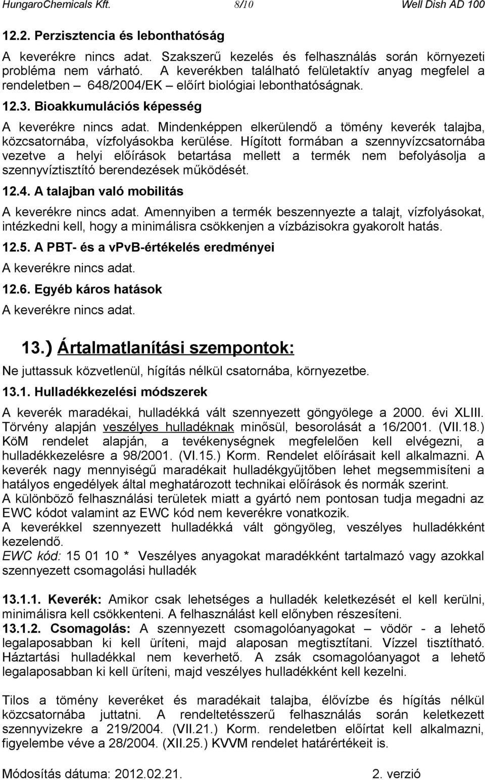 Mindenképpen elkerülendő a tömény keverék talajba, közcsatornába, vízfolyásokba kerülése.