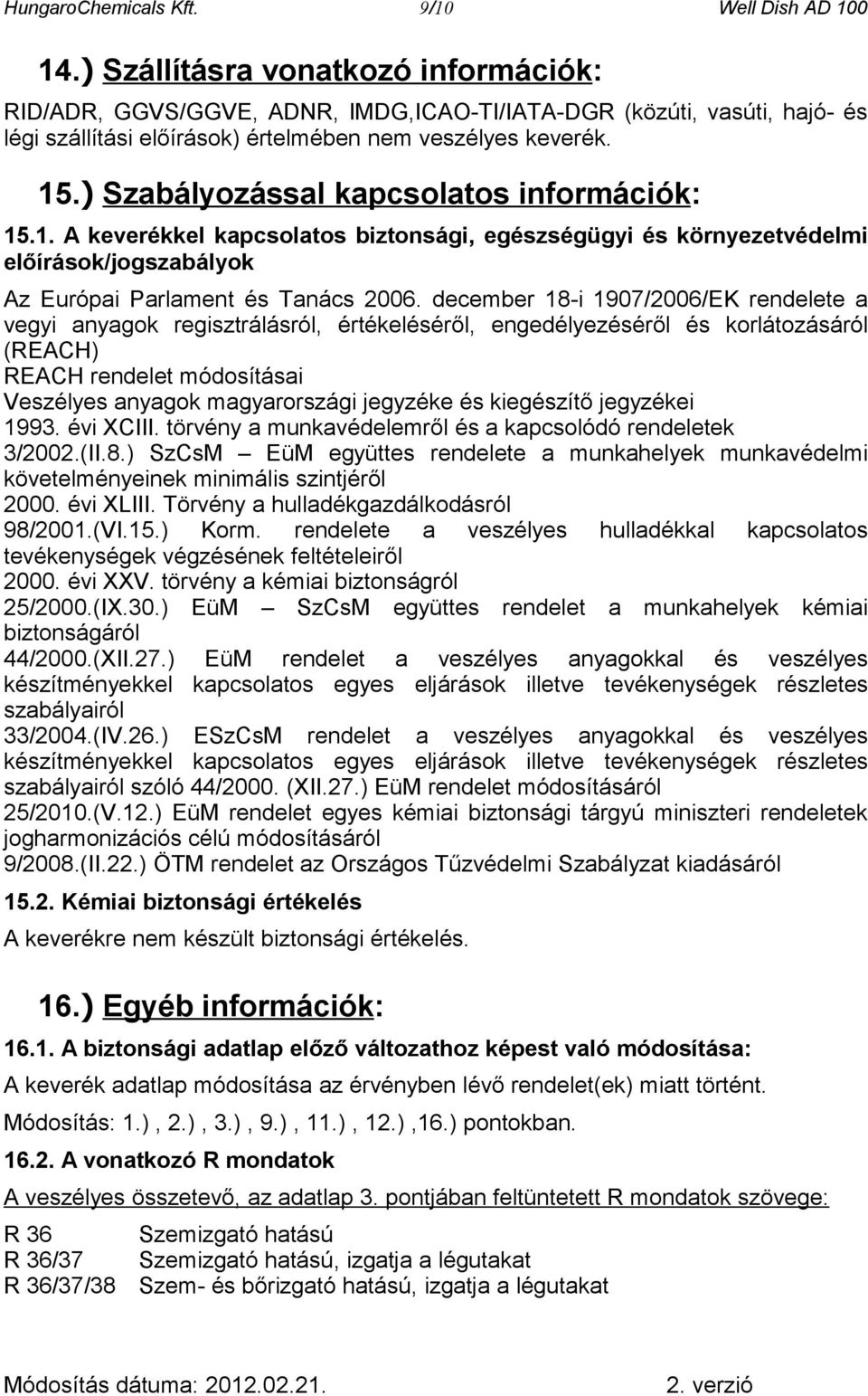 ) Szabályozással kapcsolatos információk: 15.1. A keverékkel kapcsolatos biztonsági, egészségügyi és környezetvédelmi előírások/jogszabályok Az Európai Parlament és Tanács 2006.