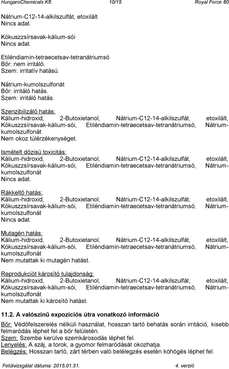 Szenzibilizáló hatás: Kálium-hidroxid, 2-Butoxietanol, Nátrium-C12-14-alkilszulfát, etoxilált, Kókuszzsírsavak-kálium-sói, Etiléndiamin-tetraecetsav-tetranátriumsó, Nátriumkumolszulfonát Nem okoz