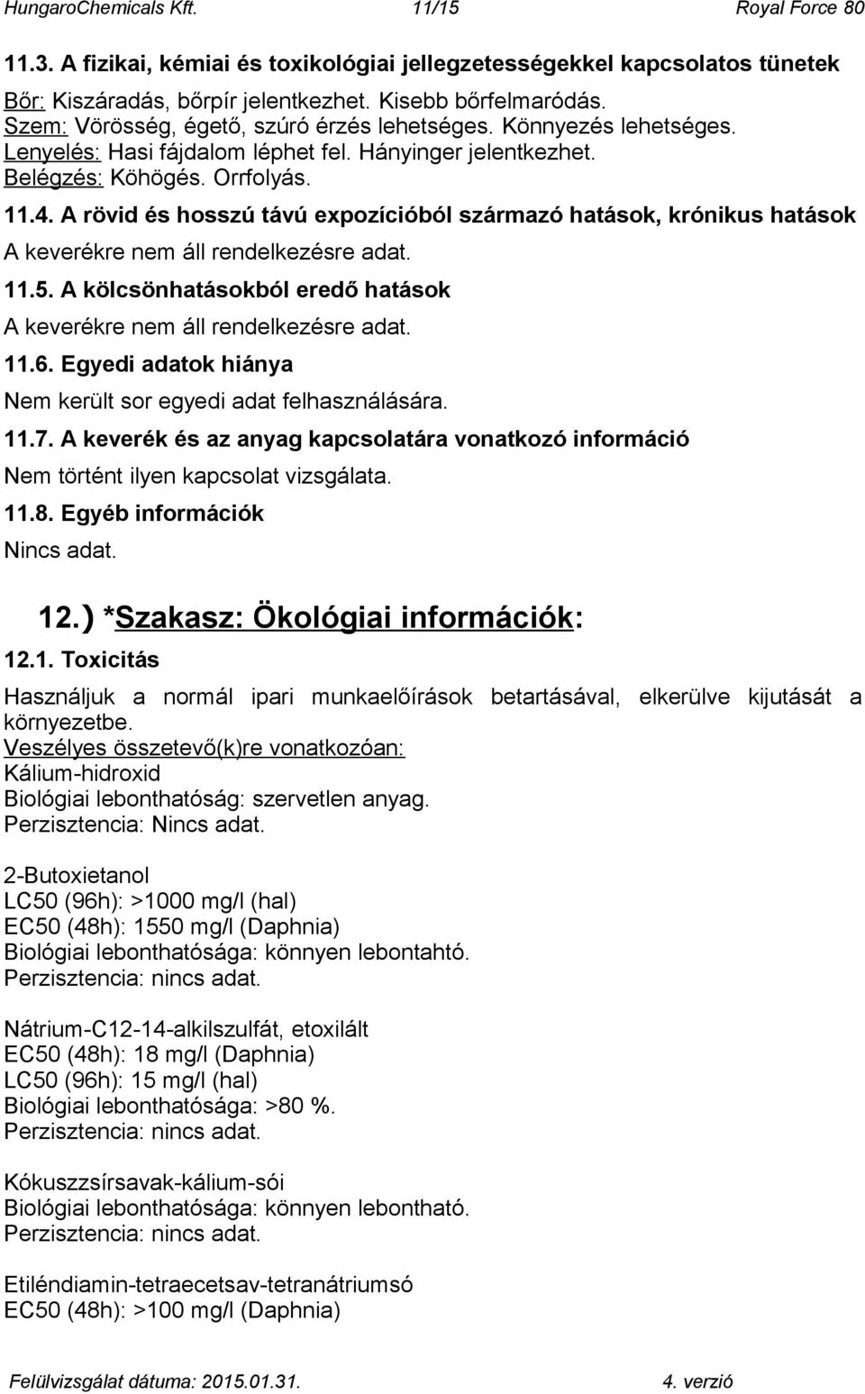 A rövid és hosszú távú expozícióból származó hatások, krónikus hatások A keverékre nem áll rendelkezésre adat. 11.5. A kölcsönhatásokból eredő hatások A keverékre nem áll rendelkezésre adat. 11.6.