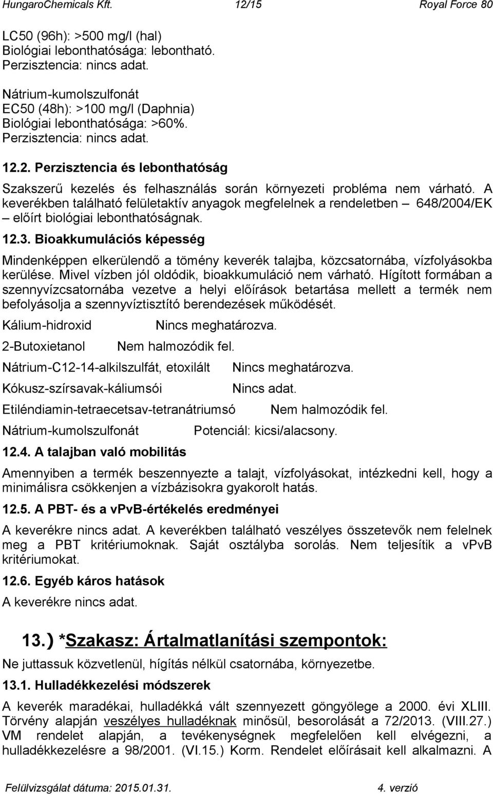 2. Perzisztencia és lebonthatóság Szakszerű kezelés és felhasználás során környezeti probléma nem várható.