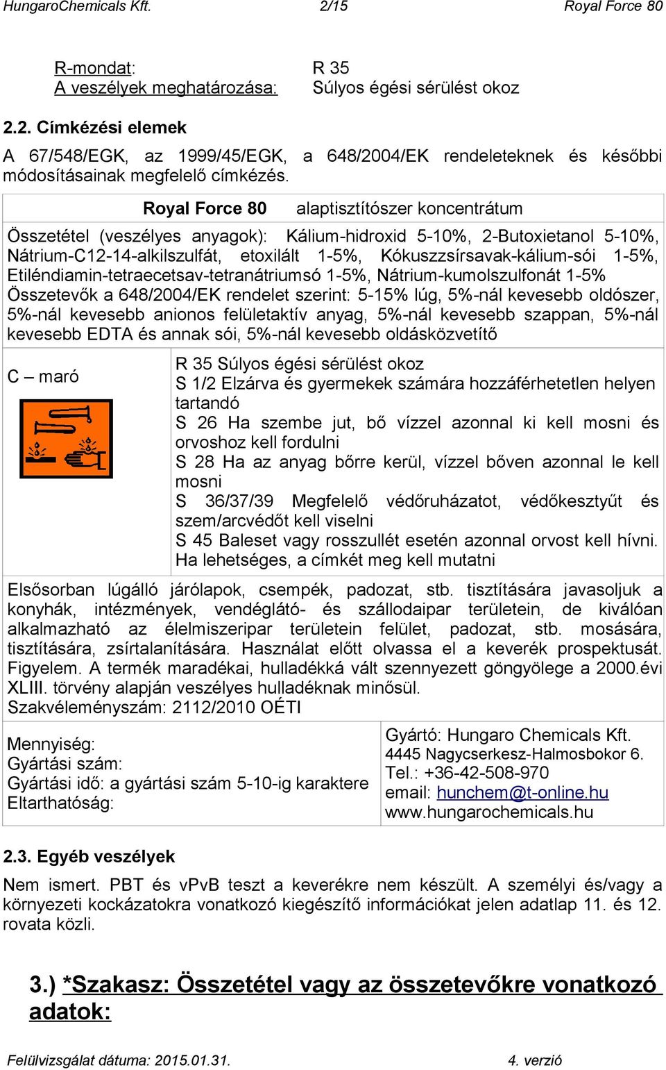 Etiléndiamin-tetraecetsav-tetranátriumsó 1-5%, Nátrium-kumolszulfonát 1-5% Összetevők a 648/2004/EK rendelet szerint: 5-15% lúg, 5%-nál kevesebb oldószer, 5%-nál kevesebb anionos felületaktív anyag,