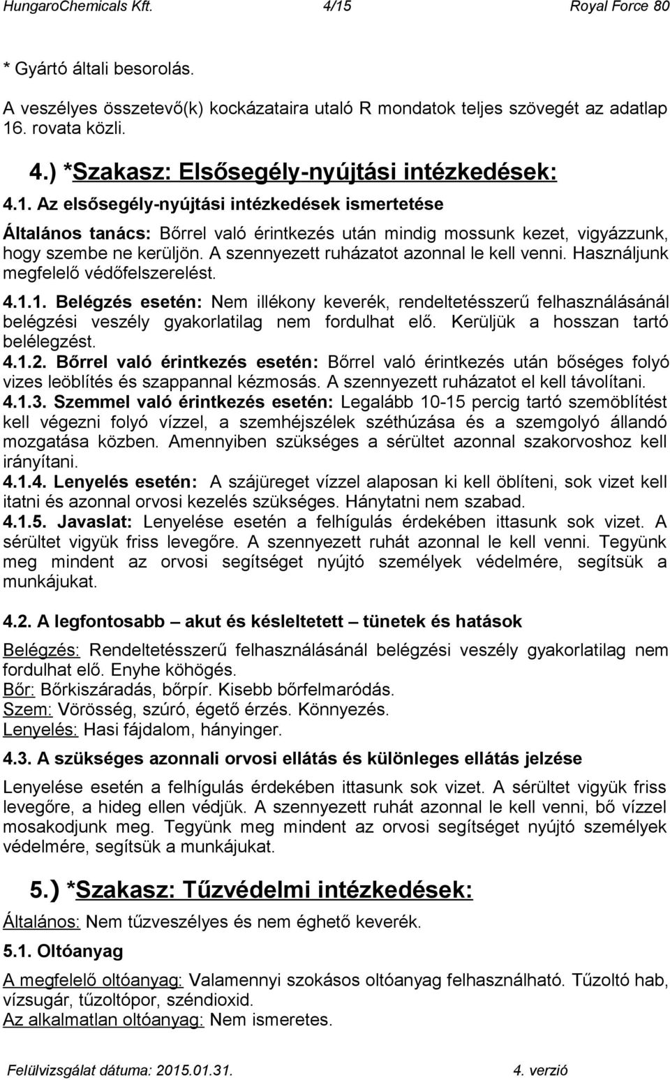 A szennyezett ruházatot azonnal le kell venni. Használjunk megfelelő védőfelszerelést. 4.1.