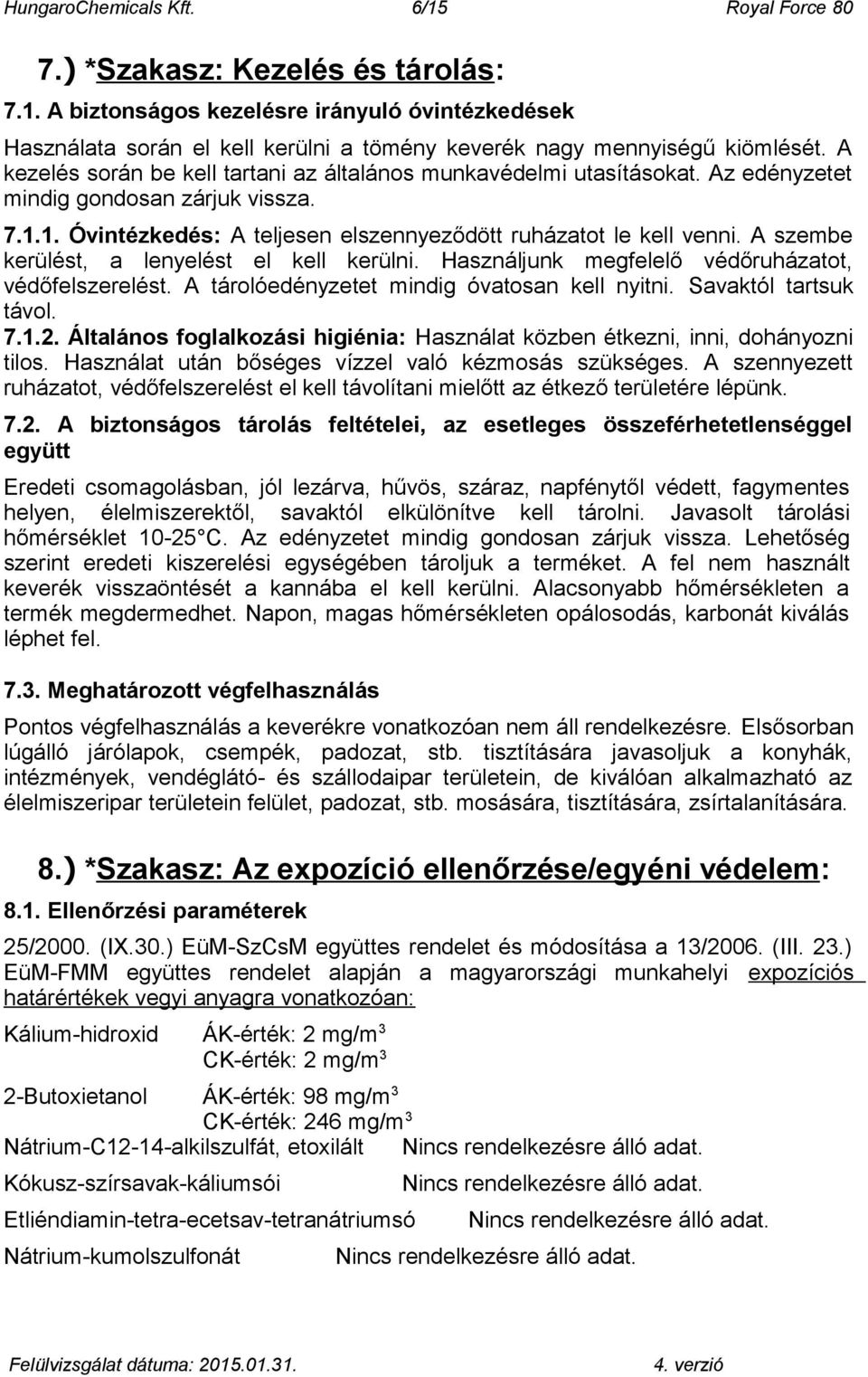 A szembe kerülést, a lenyelést el kell kerülni. Használjunk megfelelő védőruházatot, védőfelszerelést. A tárolóedényzetet mindig óvatosan kell nyitni. Savaktól tartsuk távol. 7.1.2.